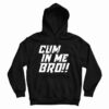 Cum In Me Bro Hoodie