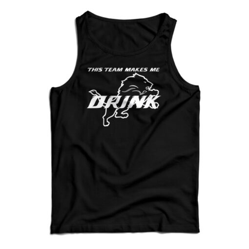 Detroit Lions This Team Makes Me Drink Tank Top