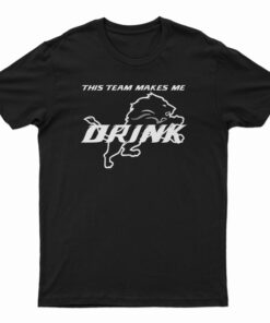 Detroit Lions This Team Makes Me Drink T-Shirt