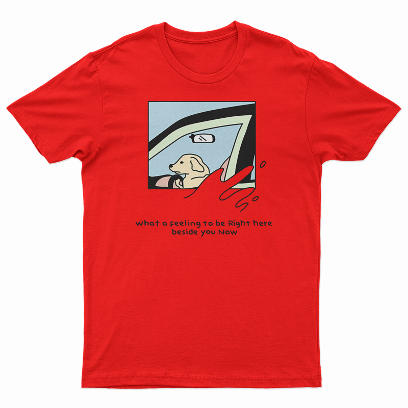 Dog Driver What A Feeling To Be Right Here T-Shirt