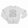 Don't Ask Me About My Grades Or College Or Job Sweatshirt