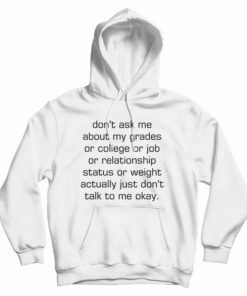 Don't Ask Me About My Grades Or College Or Job Hoodie
