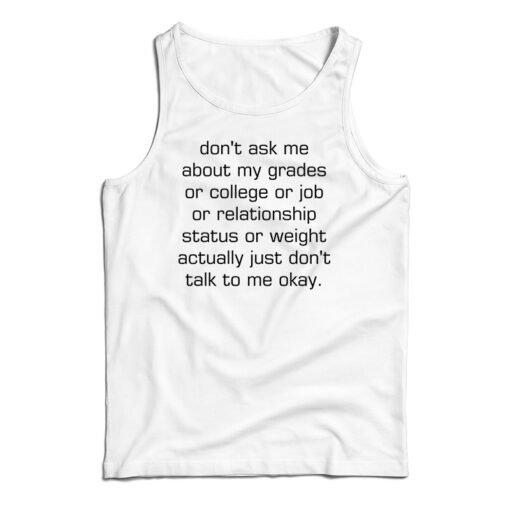 Don't Ask Me About My Grades Or College Or Job Tank Top