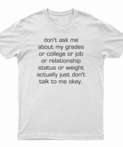 Don't Ask Me About My Grades Or College Or Job
