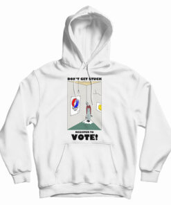 Don't Get Stuck Register To Vote Hoodie