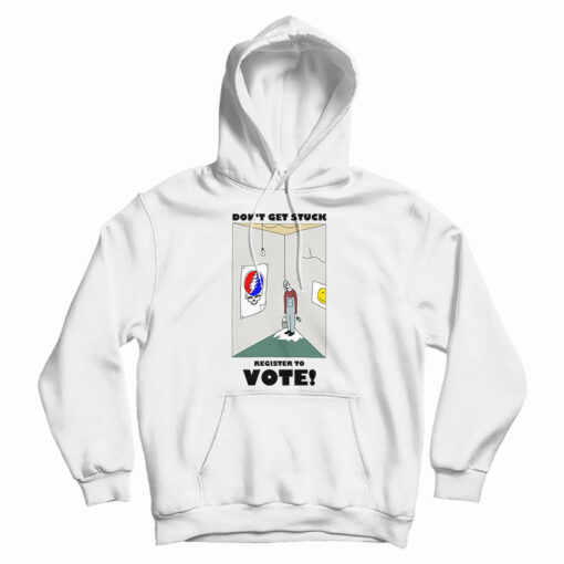 Don't Get Stuck Register To Vote Hoodie
