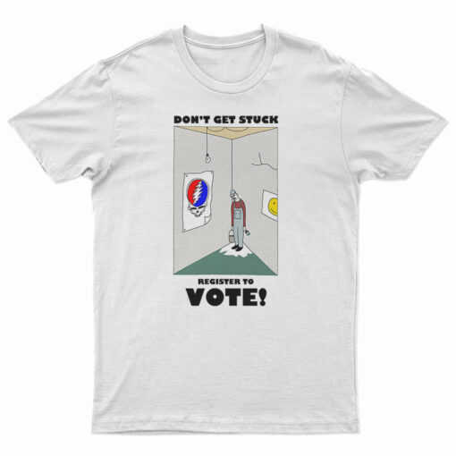 Don't Get Stuck Register To Vote T-Shirt
