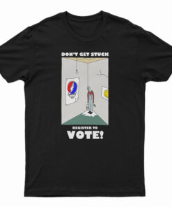 Don't Get Stuck Register To Vote T-Shirt