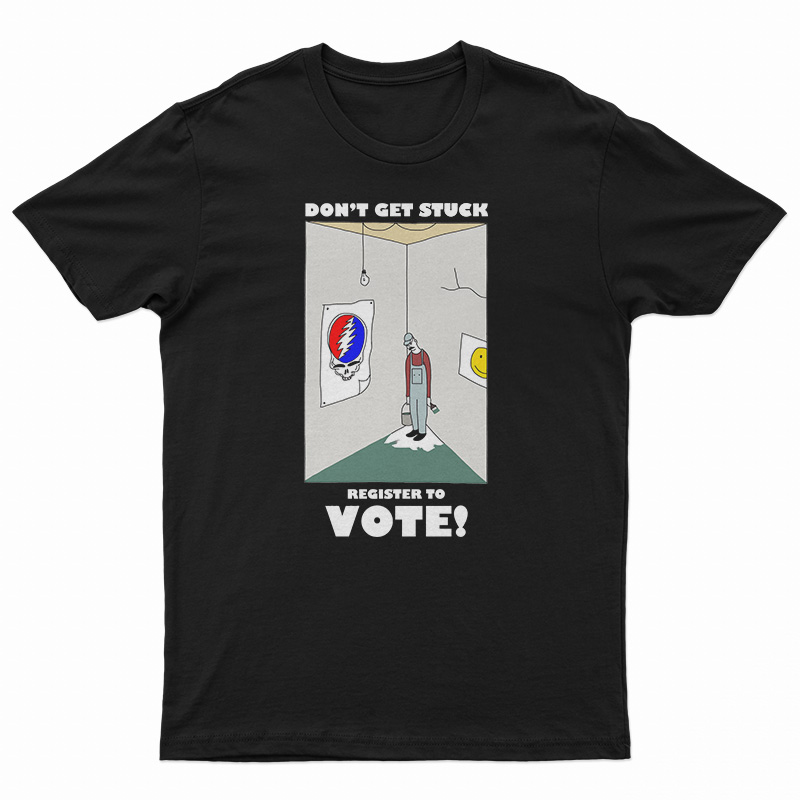 Don't Get Stuck Register To Vote T-Shirt