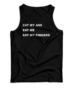 Eat My Ass Eat Me Eat My Fingers Tank Top