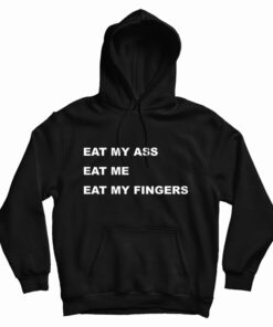 Eat My Ass Eat Me Eat My Fingers Hoodie