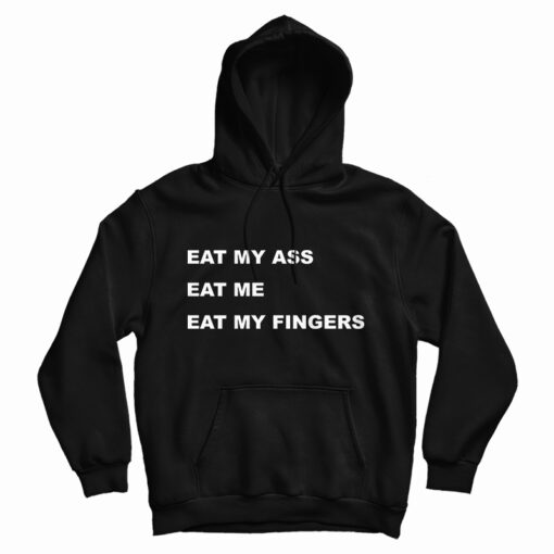 Eat My Ass Eat Me Eat My Fingers Hoodie