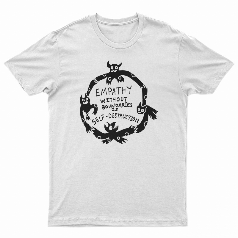 Empathy Without Boundaries Is Self Destruction T-Shirt