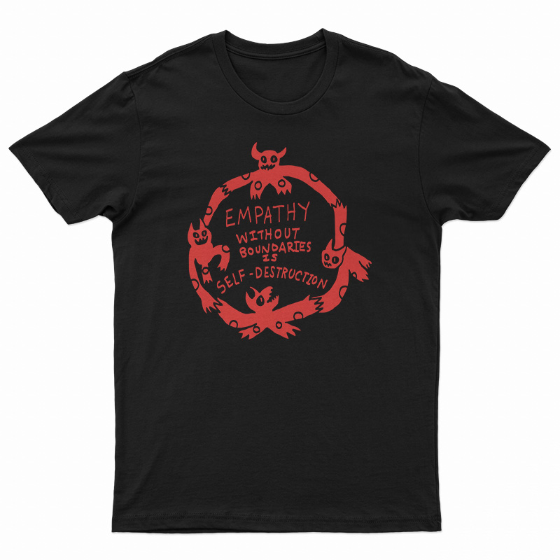 Empathy Without Boundaries Is Self Destruction T-Shirt