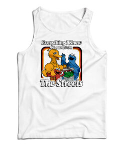 Everything I Know I Learned On The Streets Tank Top