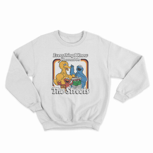Everything I Know I Learned On The Streets Sweatshirt