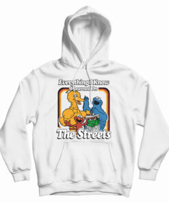 Everything I Know I Learned On The Streets Hoodie