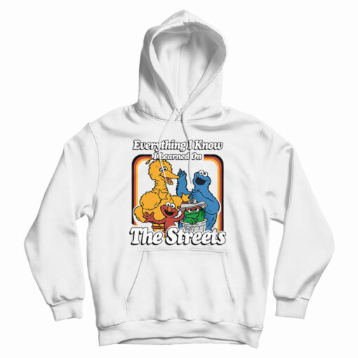 Everything I Know I Learned On The Streets Hoodie