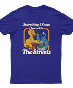 Everything I Know I Learned On The Streets T-Shirt