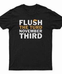 Flush The Turd November Third T-Shirt