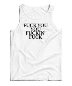 Fuck You You Fuckin' Fuck Tank Top