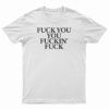 Fuck You You Fuckin' Fuck T-Shirt