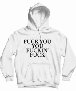 Fuck You You Fuckin' Fuck Hoodie