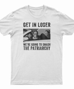 RBG Get In Loser We’re Going Smash The Patriarchy T-Shirt