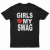 Girls Love My Swag T-Shirt