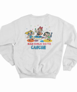 Good Girls Go to Heaven Bad Girl Go to Cancun Powerpuff Sweatshirt