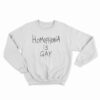 Homophobia Is Gay Sweatshirt