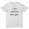 I Am Useless And Gay T-Shirt
