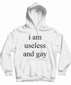 I Am Useless And Gay Hoodie