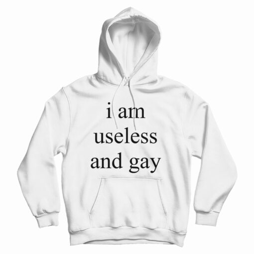 I Am Useless And Gay Hoodie