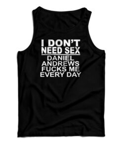 I Don't Need Sex Daniel Andrews Fucks Me Every Day Tank Top