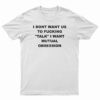 I Dont Want Us To Fucking Talk I Want Mutual Obsession T-Shirt