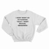 I Dont Want Us To Fucking Talk I Want Mutual Obsession Sweatshirt