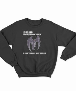 I Sucked The Mothman's Dick In Point Pleasant West Virginia Sweatshirt