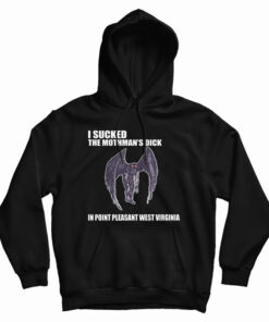 I Sucked The Mothman's Dick In Point Pleasant West Virginia Hoodie