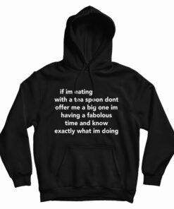 If Im Eating With A Tea Spoon Dont Offer Me A Big One Hoodie
