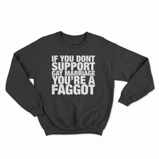 If You Don't Support Gay Marriage You're A Faggot Sweatshirt