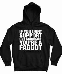 If You Don't Support Gay Marriage You're A Faggot Hoodie