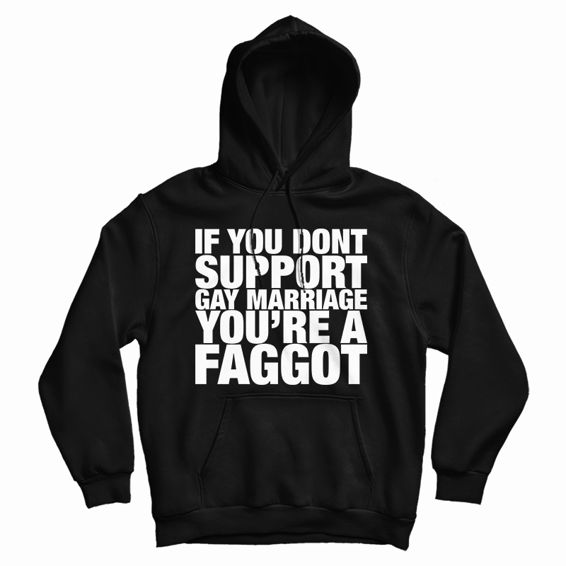 If You Don't Support Gay Marriage You're A Faggot Hoodie