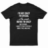 I'm Not Crazy I'm Special No Wait Maybe I'm Crazy One Second T-Shirt