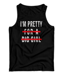 I'm Pretty For A Big Girl Tank Top