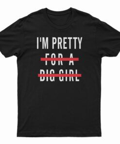 I'm Pretty For A Big Girl T-Shirt