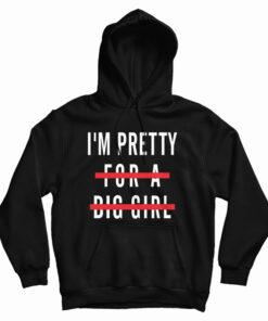 I'm Pretty For A Big Girl Hoodie