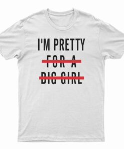 I'm Pretty For A Big Girl T-Shirt