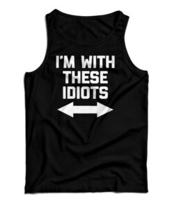 I'm With These Idiots Tank Top
