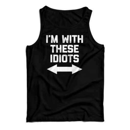 I'm With These Idiots Tank Top